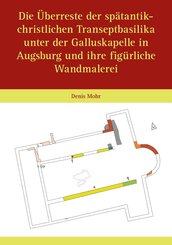 Die &Uuml;berreste der sp&auml;tantik-christlichen Transeptbasilika unter der Galluskapelle in Augsburg und ihre fig&uuml;rliche Wandmalerei