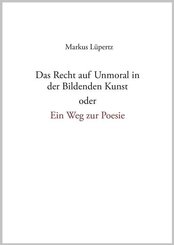 Das Recht auf Unmoral in der Bildenden Kunst