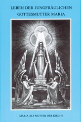 Leben der jungfräulichen Gottesmutter Maria. Geheimnisvolle Stadt Gottes / Leben der jungfräulichen Gottesmutter Maria