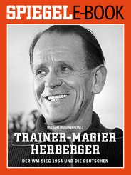 Trainer-Magier Sepp Herberger - Der WM-Sieg 1954 und die Deutschen (eBook, ePUB)