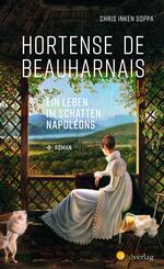 Hortense de Beauharnais. Ein Leben im Schatten Napol&eacute;ons