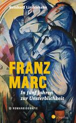 Franz Marc. In f&uuml;nf Jahren zur Unsterblichkeit