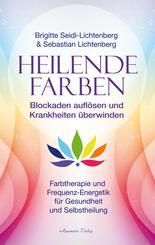 Heilende Farben - Farbtherapie und Frequenz-Energetik f&uuml;r Gesundheit und Selbstheilung