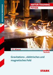 STARK Physik 12. Klasse - Abitur-Training FOS/BOS - Gravitations- und elektromagnetisches Feld