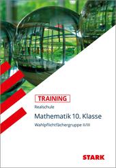 STARK Mathematik II/III 10. Klasse - Training Realschule - Grundwissen, Aufgaben und L&ouml;sungen