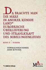 "Da Brachte Man die M&auml;re in Andrer K&ouml;nige Land" Europ&auml;ische &Uuml;berlieferung und Strahlkraft des Nibelungenliedes