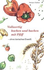 Vollwertig kochen und backen mit Pfiff ohne tierisches Eiwei&szlig;