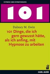 101 Dinge, die ich gern gewusst h&auml;tte, als ich anfing, mit Hypnose zu arbeiten
