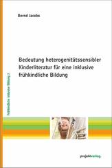 Bedeutung heterogenit&auml;tssensibler Kinderliteratur f&uuml;r eine inklusive fr&uuml;hkindliche Bildung