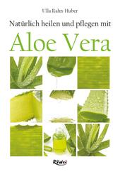 Nat&uuml;rlich heilen und pflegen mit Aloe Vera