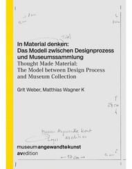 In Material denken: Das Modell zwischen Designprozess und Museumssammlung