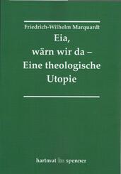 Eia, W&auml;rn wir da - Eine theologische Utopie.