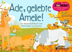 Ade, geliebte Amelie! Das Bilder-Erz&auml;hlbuch vom &Auml;lterwerden und Sterben