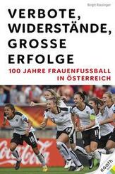 Verbote, Widerst&auml;nde, gro&szlig;e Erfolge: 100 Jahre Frauenfu&szlig;ball in &Ouml;sterreich