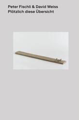 Peter Fischli - David Wei&szlig;. Pl&ouml;tzlich diese &Uuml;bersicht. Catalogue Raisonn&eacute;