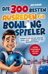 Die 300 besten Ausreden f&uuml;r Bowling Spieler