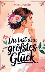 Du bist dein gr&ouml;&szlig;tes Gl&uuml;ck - 7 Wege zu mehr Zufriedenheit, Selbstliebe und Lebensfreude