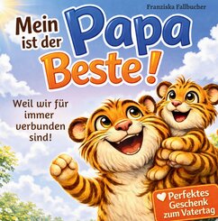Mein Papa ist der Beste: Weil er mich liebt, so wie ich bin: Ein Kinderbuch &uuml;ber Liebe, Geborgenheit & die besondere Bindung zwischen Vater und Kind