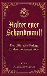 Haltet Euer Schandmaul! Der ultimative Knigge f&uuml;r den modernen P&ouml;bel