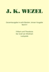 Gesamtausgabe in acht Bänden. Jenaer Ausgabe / Filibert und Theodosia / Der Graf von Wickham / Lustspiele / Dramatische Fragmente