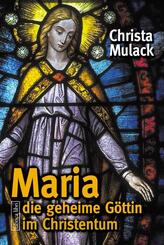 Maria, die geheime G&ouml;ttin im Christentum