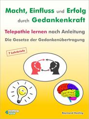 Macht - Einfluss und Erfolg durch Gedankenkraft. Telepathie lernen nach Anleitung. Die Gesetze der Gedanken&uuml;bertragung