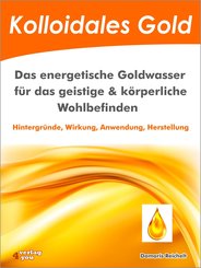 Kolloidales Gold. Das energetische Goldwasser für das geistige & körperliche Wohlbefinden. (eBook, ePUB)