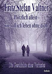 Pl&ouml;tzlich allein - Wie soll ich leben ohne dich?