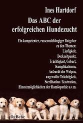 Das ABC der erfolgreichen Hundezucht - Ein kompetenter, rasseunabh&auml;ngiger Ratgeber zu den Themen: L&auml;ufigkeit, Deckzeitpunkt, Tr&auml;chtigkeit, Geburt, Komplikationen, Aufzucht der Welpen, ungewollte Tr&auml;chtigkeit, Sterilisation / Kastration;