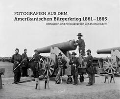 Fotografien aus dem Amerikanischen B&uuml;rgerkrieg 1861 - 1865