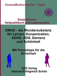 DMAE - die Wundersubstanz - Für Lernen, Konzentration, ADHS, ADS, Demenz, Schönheit - Mit Praxistipp (eBook, ePUB)