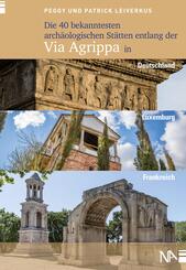 Die 40 bekanntesten arch&auml;ologischen St&auml;tten entlang der Via Agrippa in Deutschland, Luxemburg und Frankreich
