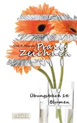 Praxis Zeichnen - &Uuml;bungsbuch 14: Blumen