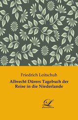 Albrecht D&uuml;rers Tagebuch der Reise in die Niederlande