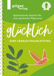 Gl&uuml;cklich - Ignatianische Impulse f&uuml;r eine spirituelle Pilgerreise