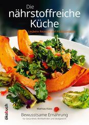 Die n&auml;hrstoffreiche K&uuml;che. Leckere Rezepte auf Pflanzenbasis