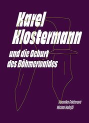 Karel Klostermann und die Geburt des B&ouml;hmerwaldes