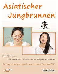 Asiatischer Jungbrunnen - Das Geheimnis von Schönheit, Vitalität und Anti-Aging aus Fernost. (eBook, ePUB)