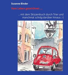 Vom Leben gezeichnet ... mit dem Skizzenbuch durch Trier und manchmal schr&auml;g dar&uuml;ber hinaus