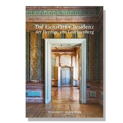 Die Eichst&auml;tter Residenz der Herz&ouml;ge von Leuchtenberg