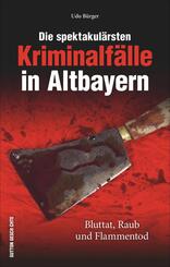 Die spektakul&auml;rsten Kriminalf&auml;lle in Altbayern