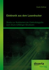 Elektronik aus dem Laserdrucker: Studie zur Nutzbarkeit der Elektrofotografie zum Druck leitfähiger Strukturen (eBook, PDF)