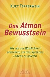DAS ATMAN-BEWUSSTSEIN: Wie wir zur Wirklichkeit erwachen, um das Spiel des Lebens zu spielen