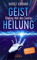 GEISTHEILUNG - DIALOG MIT DER SEELE: Wenn der K&ouml;rper nach der Seele ruft (&Uuml;berarbeitete Neuausgabe)