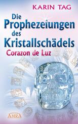 DIE PROPHEZEIUNGEN DES KRISTALLSCH&Auml;DELS CORAZON DE LUZ: mit einem Aufruf an die Herrscher der Welt