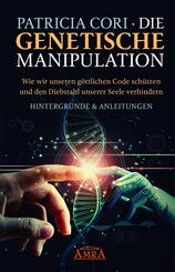 DIE GENETISCHE MANIPULATION. Wie wir unseren g&ouml;ttlichen Code sch&uuml;tzen und den Diebstahl unserer Seele verhindern
