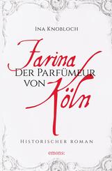 Farina - Der Parf&uuml;meur von K&ouml;ln. Die gro&szlig;e K&ouml;lner Parf&uuml;m-Saga: Wie alles begann