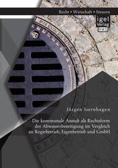 Die kommunale Anstalt als Rechtsform der Abwasserbeseitigung im Vergleich zu Regiebetrieb, Eigenbetrieb und GmbH