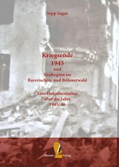 Kriegsende 1945 und Neubeginn im Bayerischen- und B&ouml;hmerwald