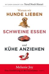 Warum wir Hunde lieben, Schweine essen und K&uuml;he anziehen
